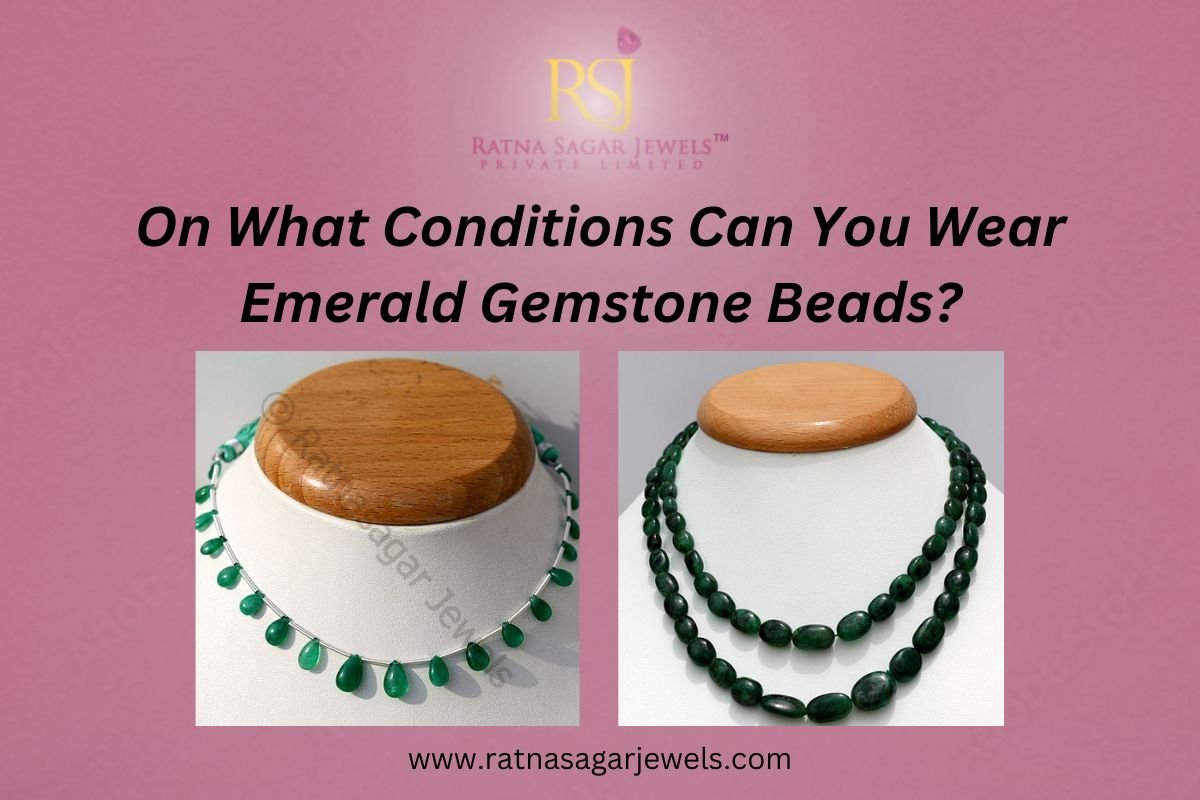 On What Conditions Can You Wear Emerald Gemstone Beads?